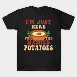 i'm just here for the mashed potatoes christmas T-Shirt